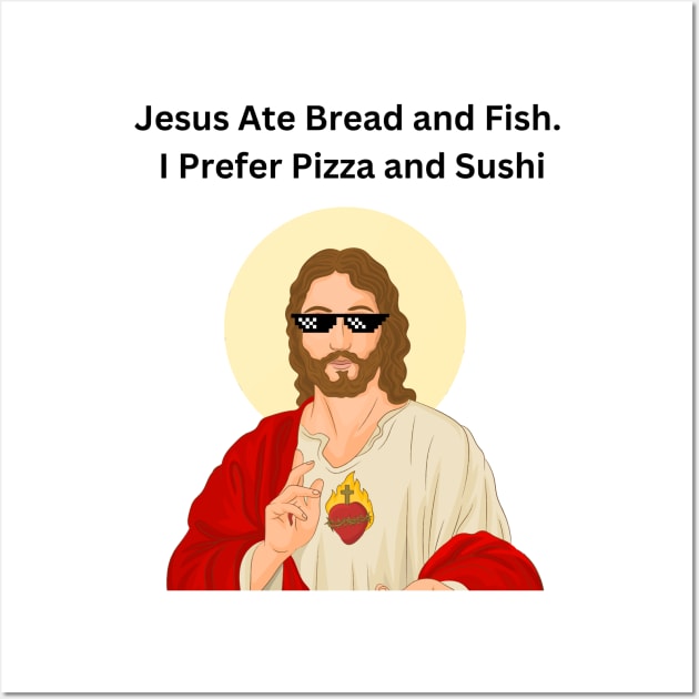 Jesus Ate Bread and Fish. I Prefer Pizza and Sushi, Jesus Funny Meme Wall Art by cap2belo